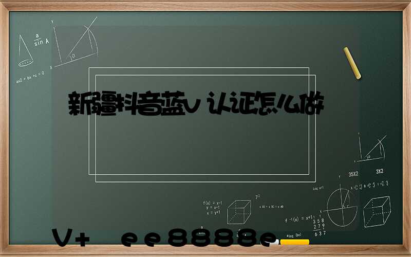 新疆抖音蓝v认证怎么做