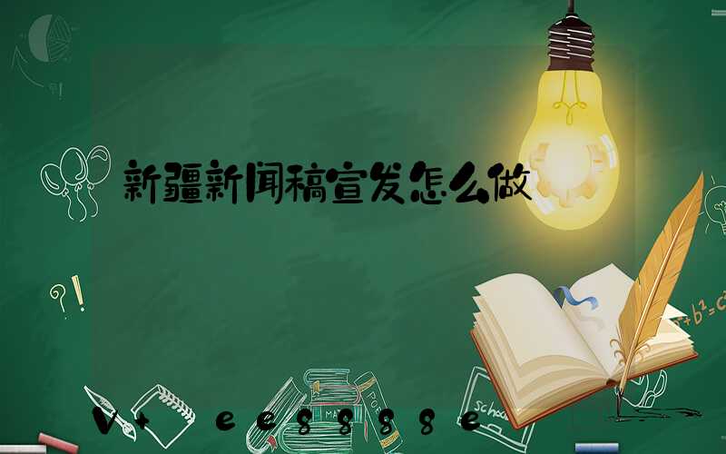 新疆新闻稿宣发怎么做