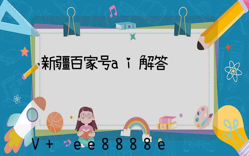 新疆百家号ai解答