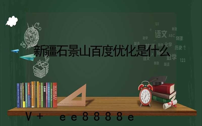 新疆石景山百度优化是什么