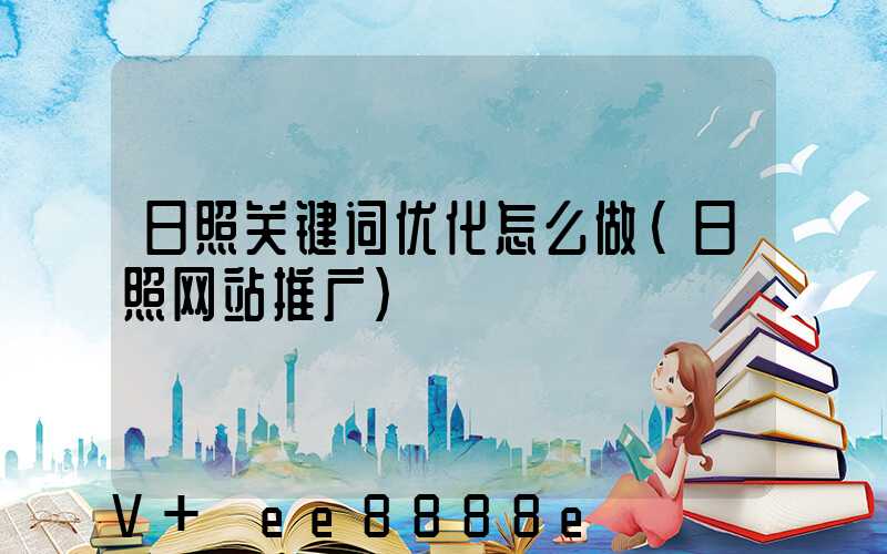 日照关键词优化怎么做(日照网站推广)