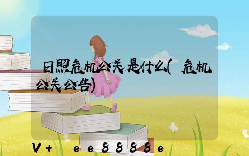 日照危机公关是什么(危机公关公告)