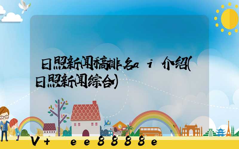 日照新闻稿排名ai介绍(日照新闻综合)