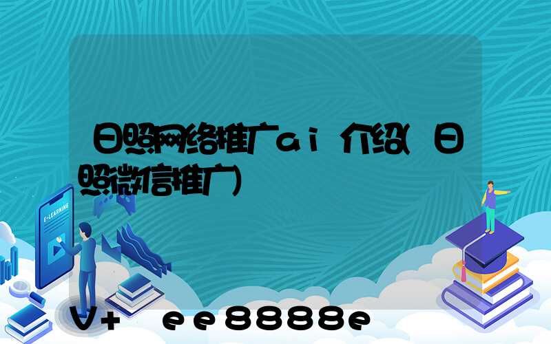 日照网络推广ai介绍(日照微信推广)