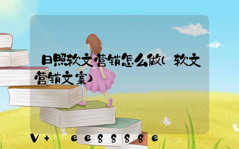 日照软文营销怎么做(软文营销文案)