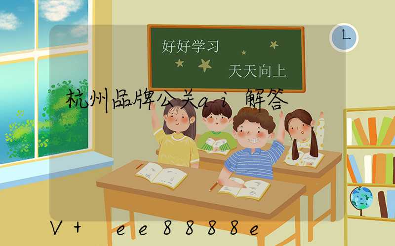 杭州品牌公关ai解答