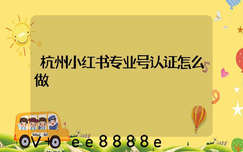 杭州小红书专业号认证怎么做