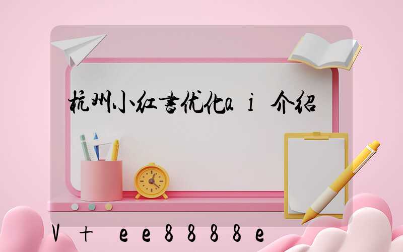 杭州小红书优化ai介绍