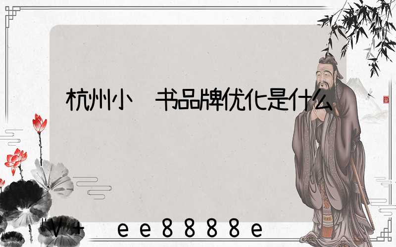 杭州小红书品牌优化是什么