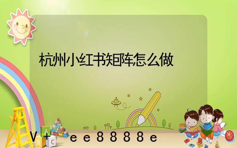 杭州小红书矩阵怎么做