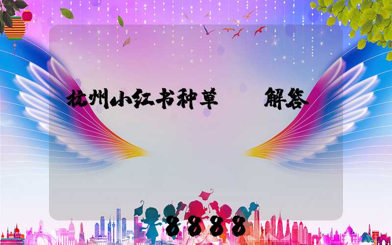 杭州小红书种草ai解答