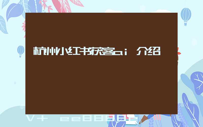 杭州小红书获客ai介绍