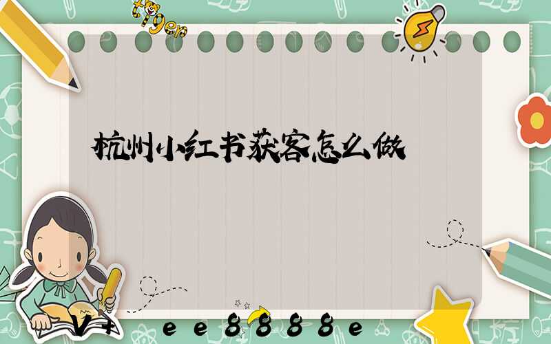 杭州小红书获客怎么做