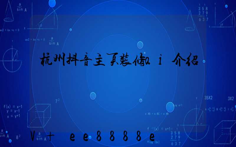 杭州抖音主页装修ai介绍