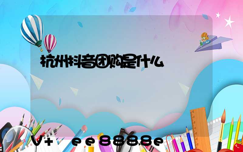 杭州抖音团购是什么