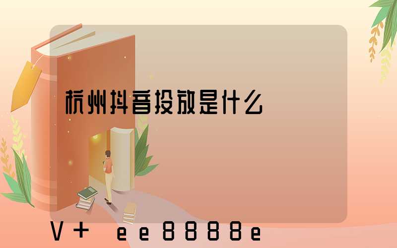 杭州抖音投放是什么