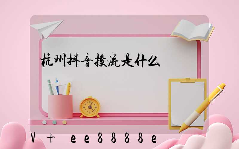 杭州抖音投流是什么