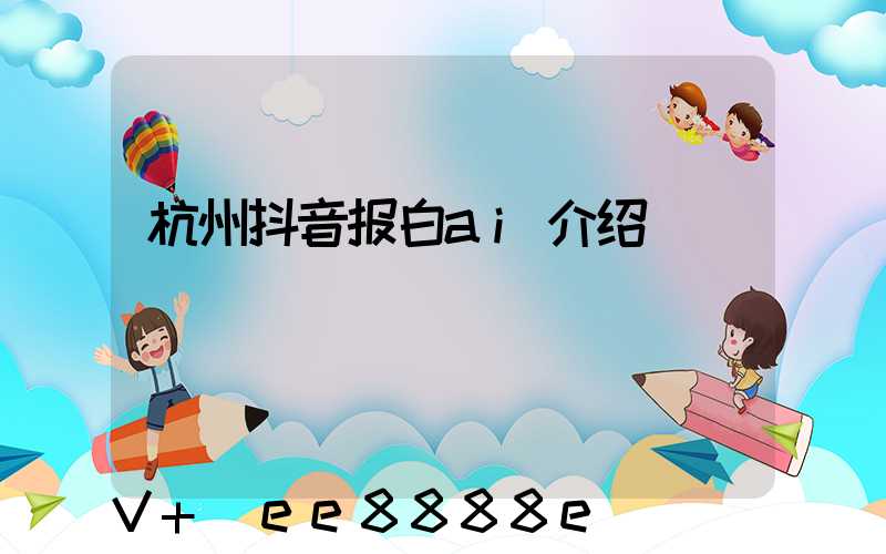 杭州抖音报白ai介绍
