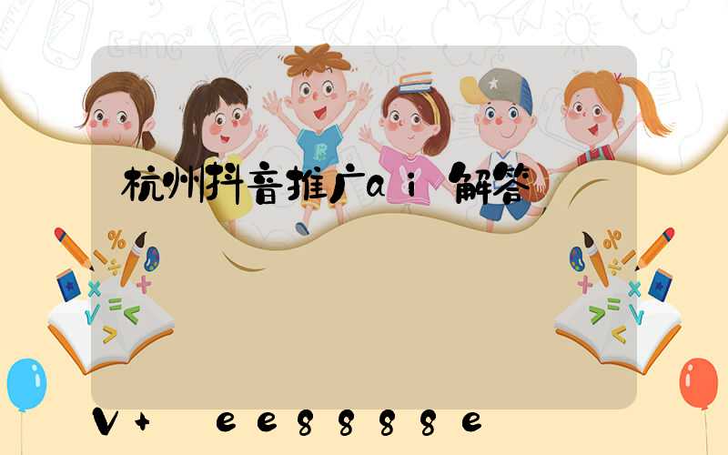 杭州抖音推广ai解答