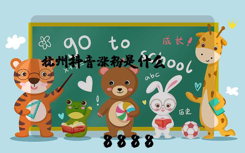 杭州抖音涨粉是什么