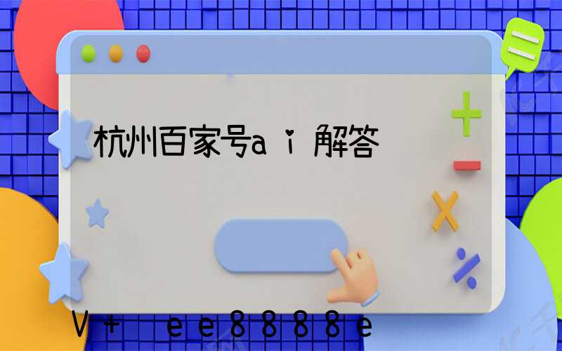 杭州百家号ai解答