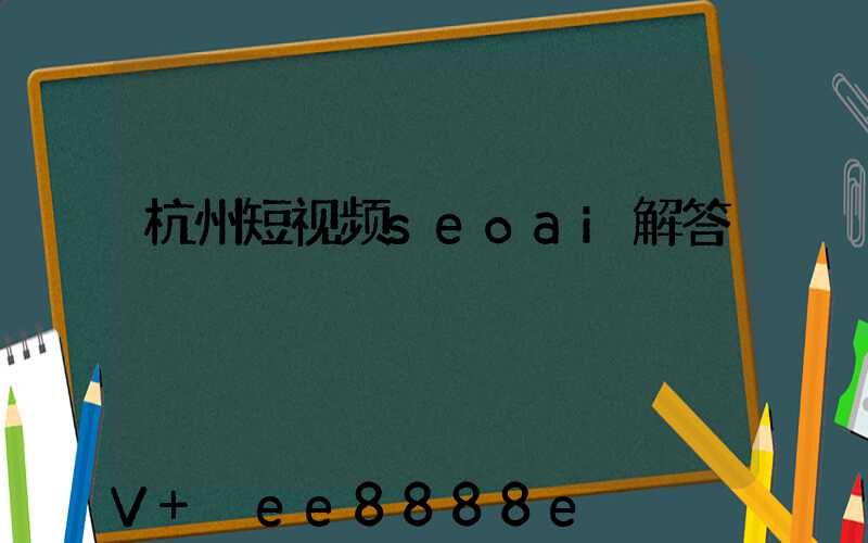 杭州短视频seoai解答