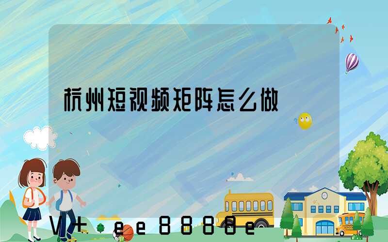 杭州短视频矩阵怎么做