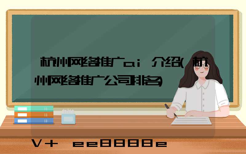 杭州网络推广ai介绍(杭州网络推广公司排名)