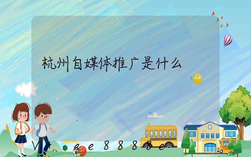 杭州自媒体推广是什么