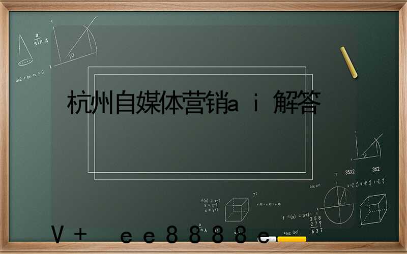 杭州自媒体营销ai解答