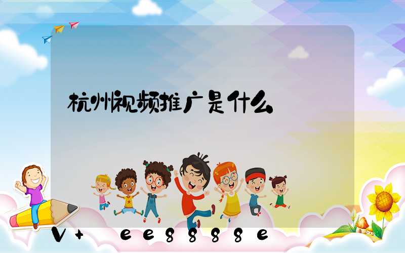 杭州视频推广是什么