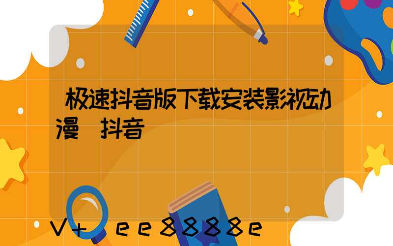 极速抖音版下载安装影视动漫(抖音)