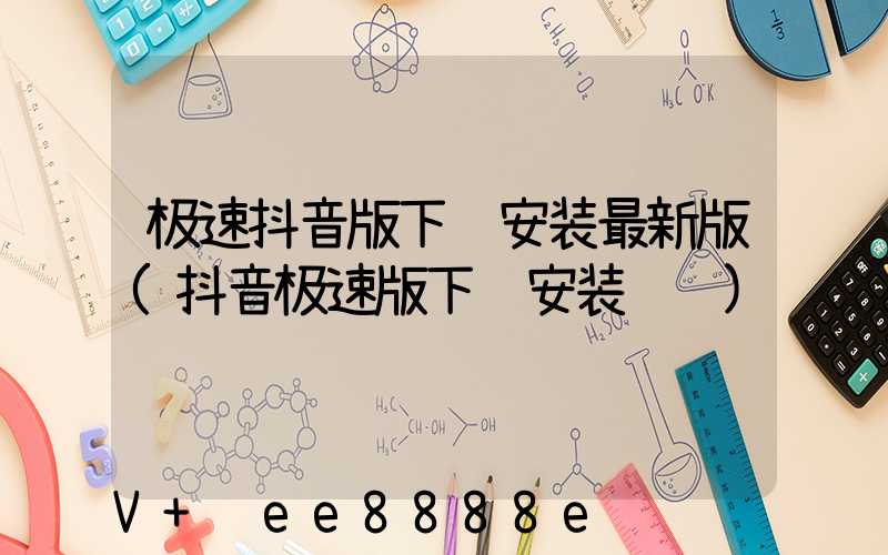 极速抖音版下载安装最新版(抖音极速版下载安装赚钱)