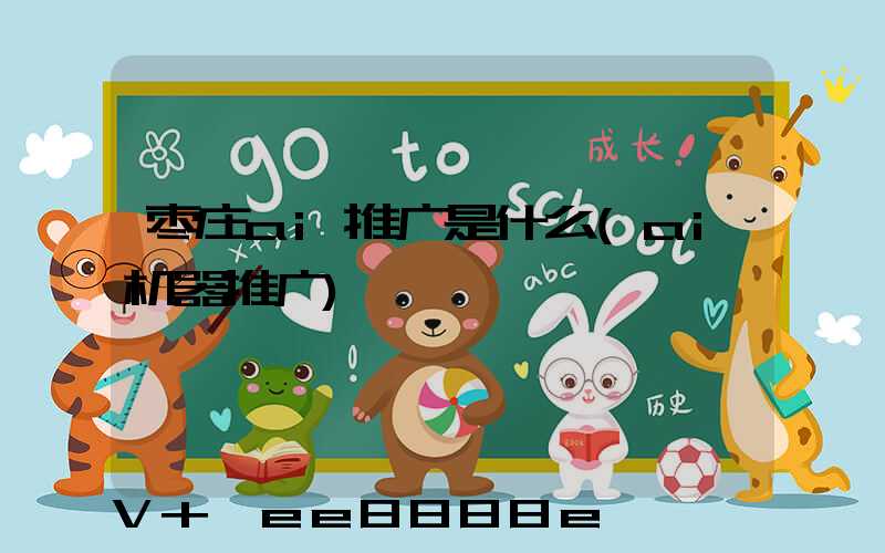 枣庄ai推广是什么(ai机器推广)