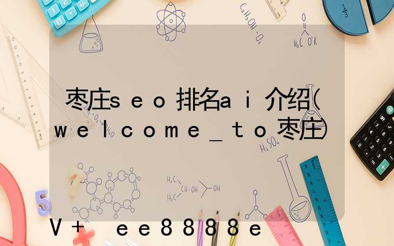 枣庄seo排名ai介绍(welcome_to枣庄)
