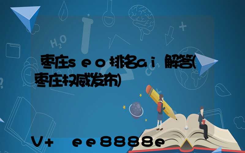 枣庄seo排名ai解答(枣庄权威发布)