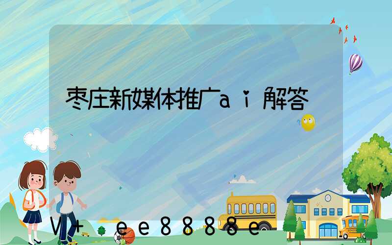 枣庄新媒体推广ai解答
