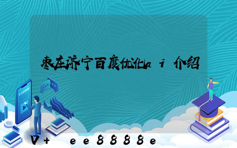 枣庄济宁百度优化ai介绍