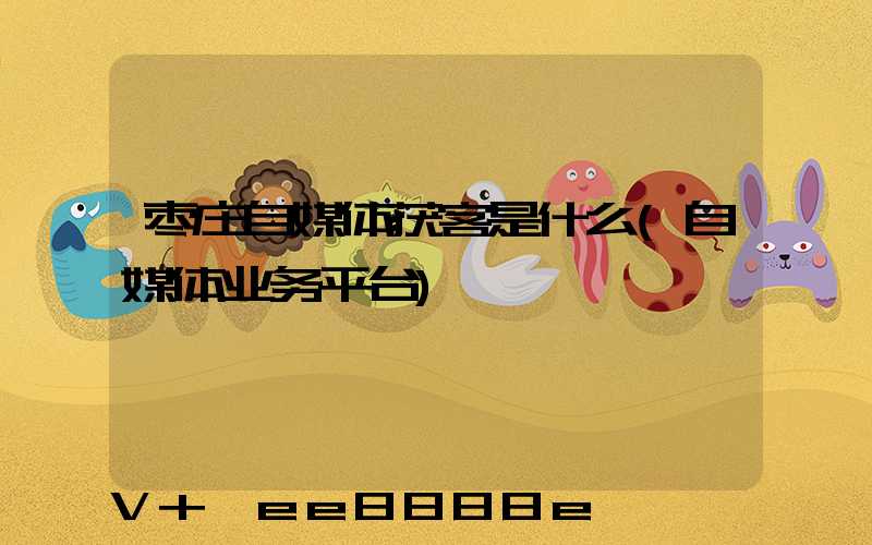 枣庄自媒体获客是什么(自媒体业务平台)