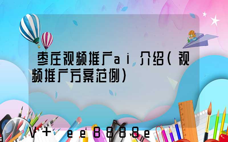 枣庄视频推广ai介绍(视频推广方案范例)