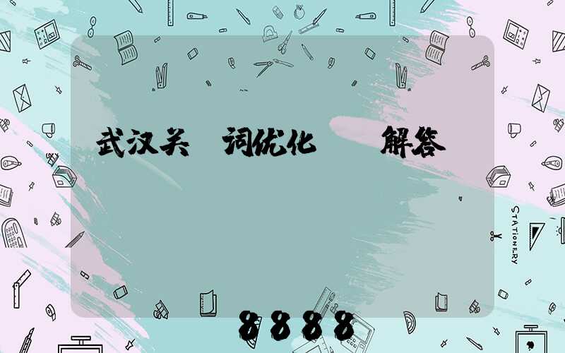 武汉关键词优化ai解答