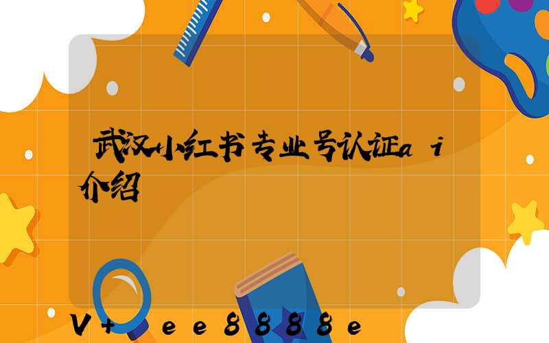 武汉小红书专业号认证ai介绍