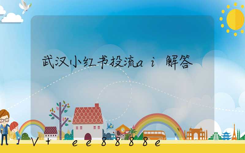 武汉小红书投流ai解答