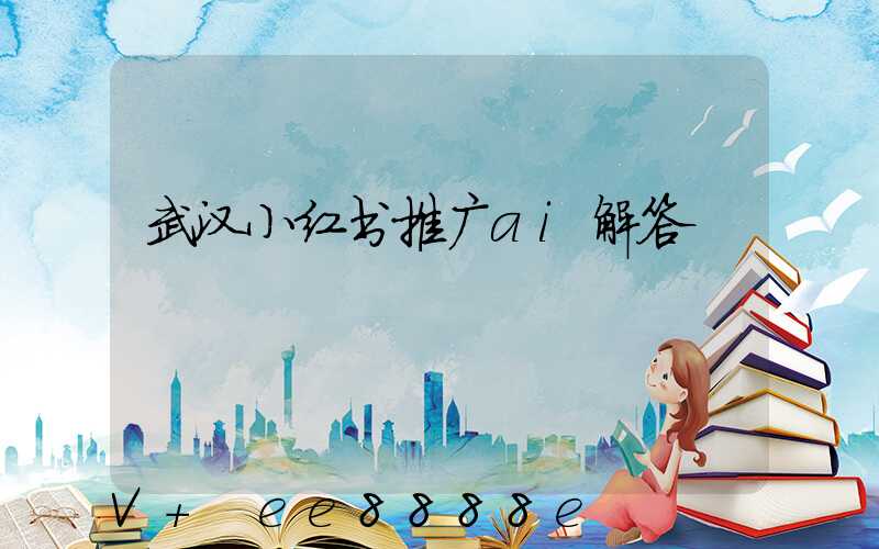 武汉小红书推广ai解答