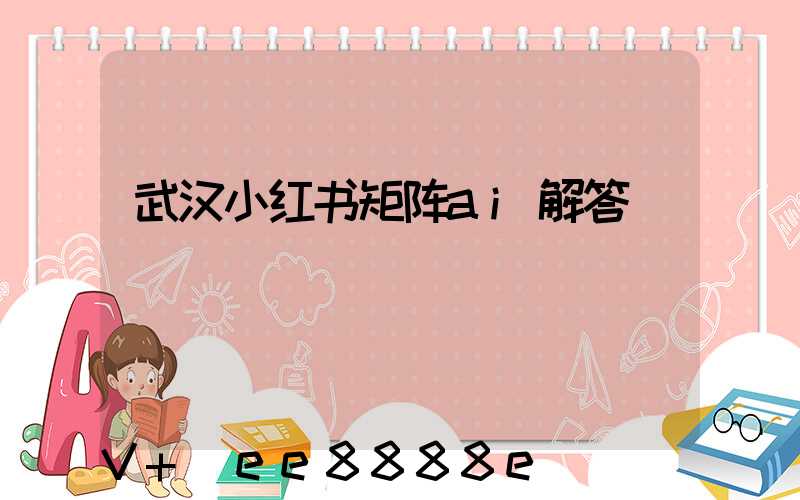 武汉小红书矩阵ai解答