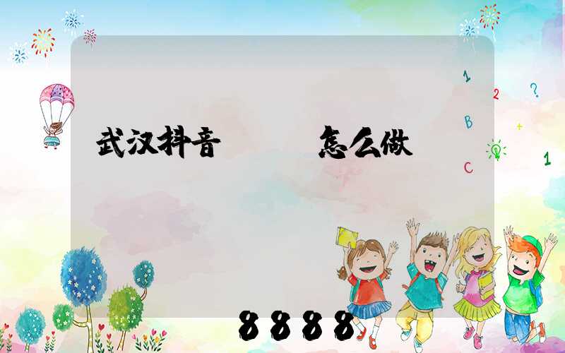 武汉抖音seo怎么做
