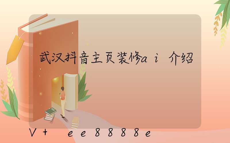 武汉抖音主页装修ai介绍