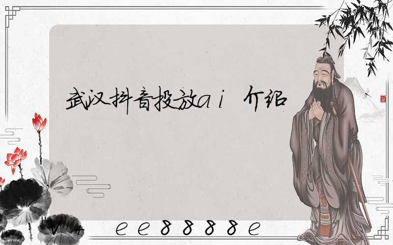武汉抖音投放ai介绍