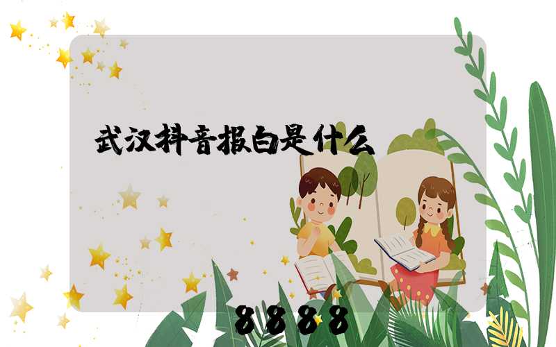 武汉抖音报白是什么