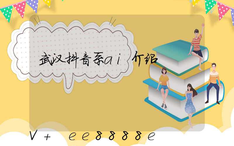 武汉抖音系ai介绍